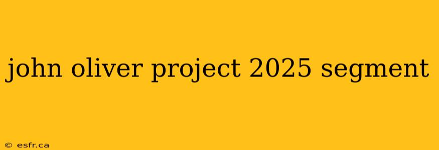 john oliver project 2025 segment