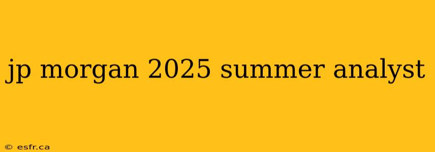 jp morgan 2025 summer analyst