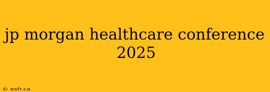 jp morgan healthcare conference 2025