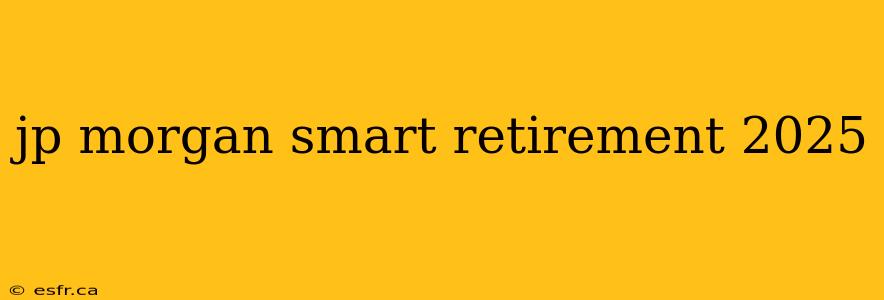 jp morgan smart retirement 2025