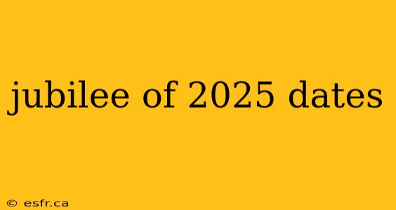 jubilee of 2025 dates