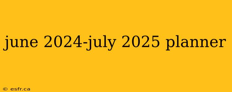 june 2024-july 2025 planner