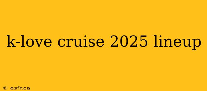 k-love cruise 2025 lineup