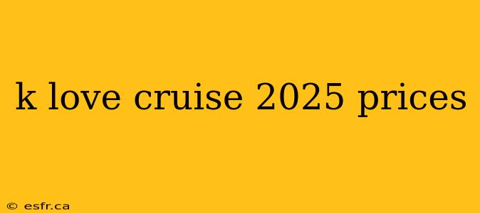 k love cruise 2025 prices