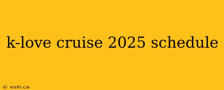 k-love cruise 2025 schedule