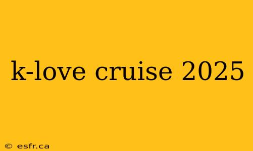 k-love cruise 2025