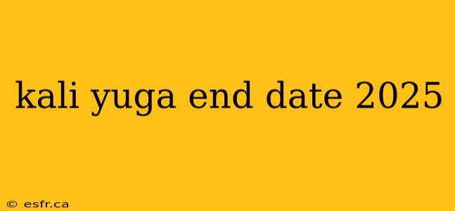 kali yuga end date 2025