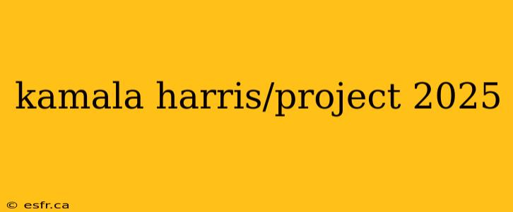 kamala harris/project 2025