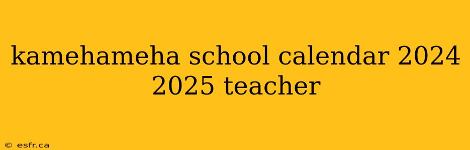 kamehameha school calendar 2024 2025 teacher