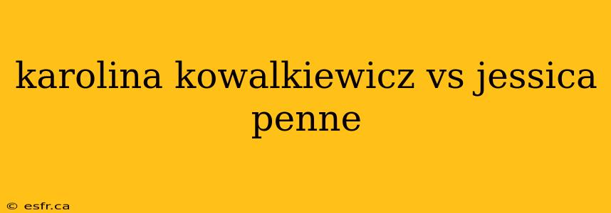 karolina kowalkiewicz vs jessica penne