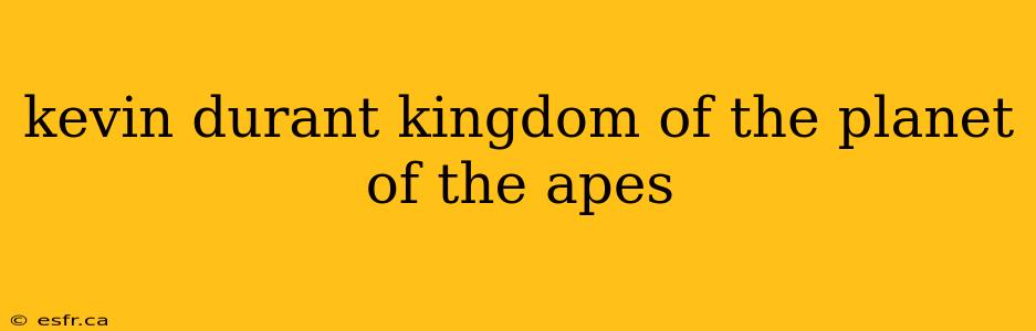 kevin durant kingdom of the planet of the apes