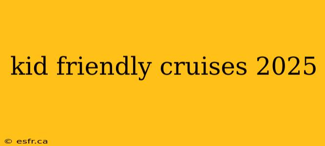 kid friendly cruises 2025