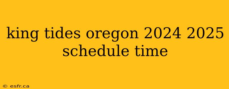 king tides oregon 2024 2025 schedule time