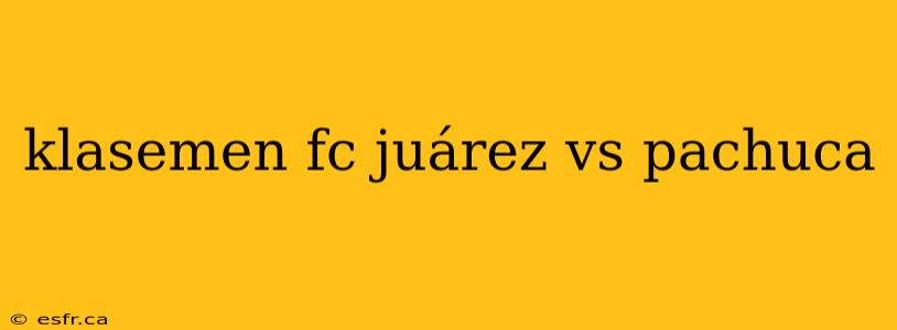 klasemen fc juárez vs pachuca