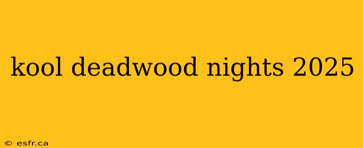 kool deadwood nights 2025