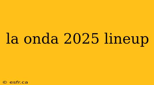 la onda 2025 lineup