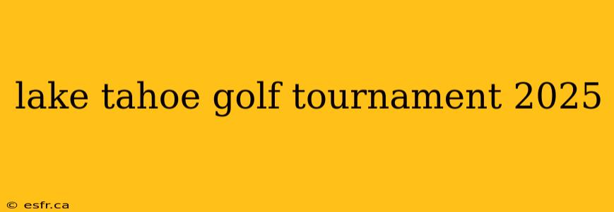 lake tahoe golf tournament 2025