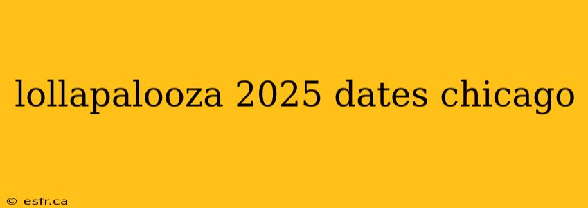 lollapalooza 2025 dates chicago