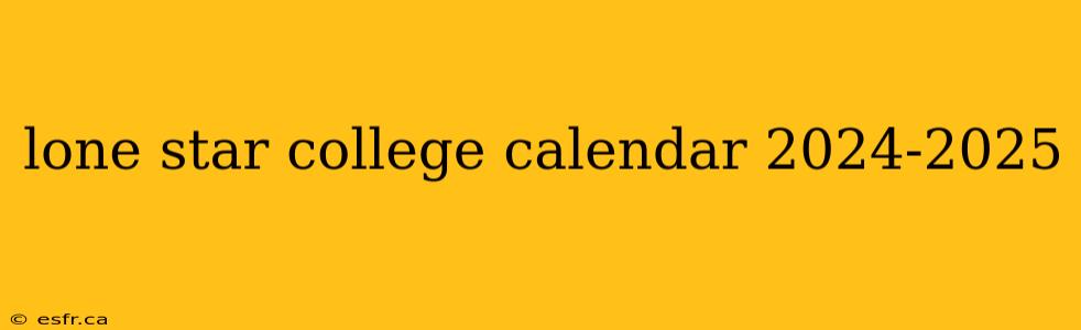 lone star college calendar 2024-2025