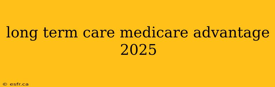 long term care medicare advantage 2025