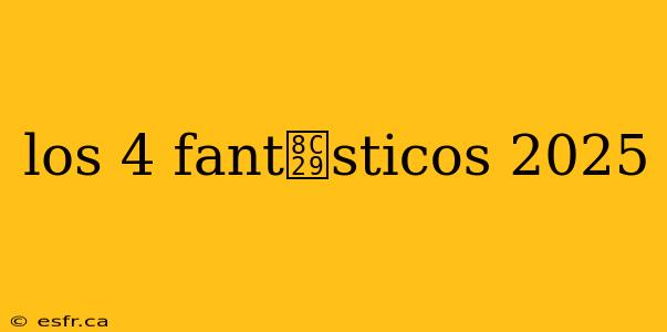 los 4 fant谩sticos 2025