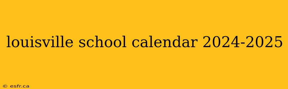 louisville school calendar 2024-2025