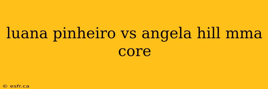 luana pinheiro vs angela hill mma core