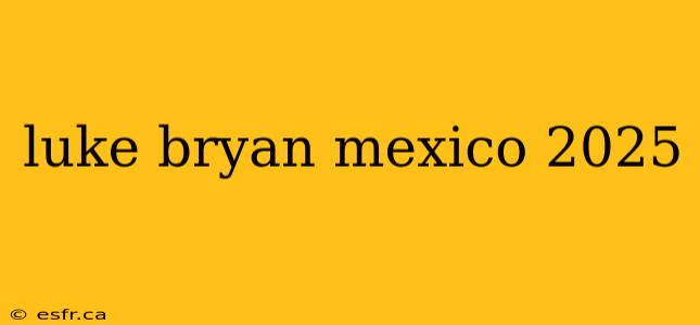 luke bryan mexico 2025