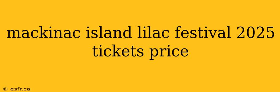 mackinac island lilac festival 2025 tickets price