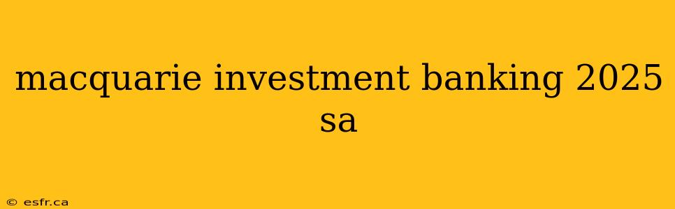 macquarie investment banking 2025 sa