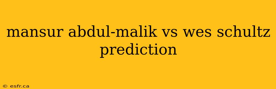 mansur abdul-malik vs wes schultz prediction