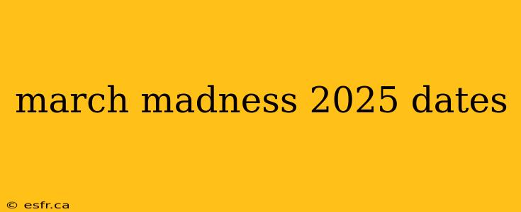 march madness 2025 dates