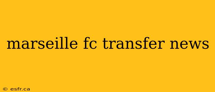 marseille fc transfer news