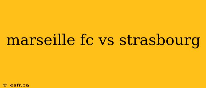 marseille fc vs strasbourg