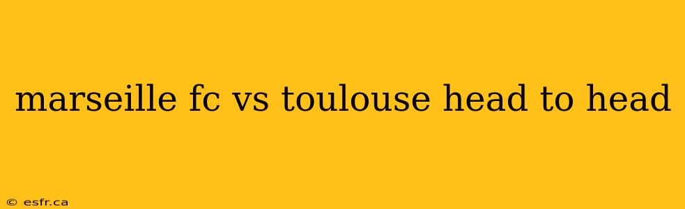 marseille fc vs toulouse head to head