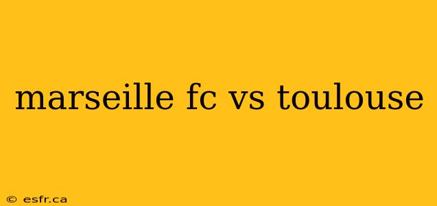 marseille fc vs toulouse