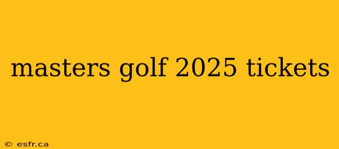 masters golf 2025 tickets