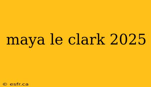 maya le clark 2025