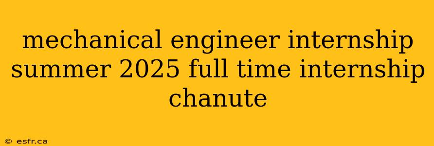 mechanical engineer internship summer 2025 full time internship chanute