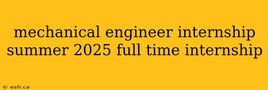 mechanical engineer internship summer 2025 full time internship