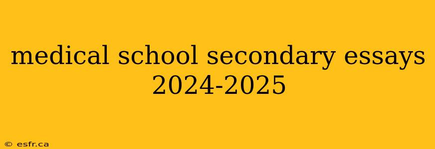 medical school secondary essays 2024-2025