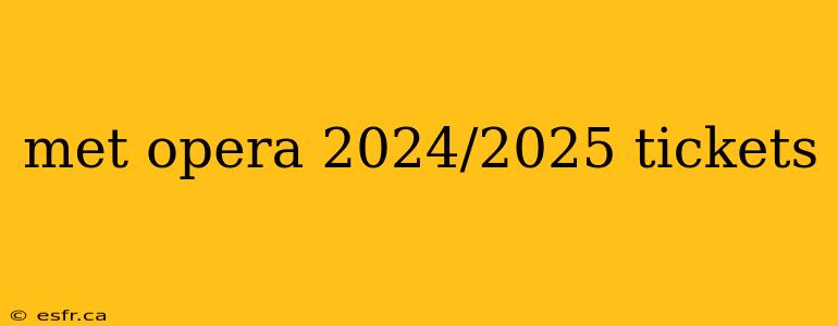 met opera 2024/2025 tickets