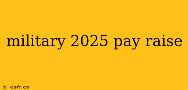 military 2025 pay raise