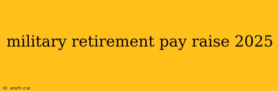 military retirement pay raise 2025