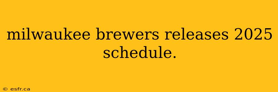 milwaukee brewers releases 2025 schedule.