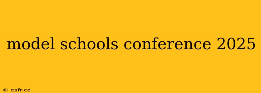 model schools conference 2025