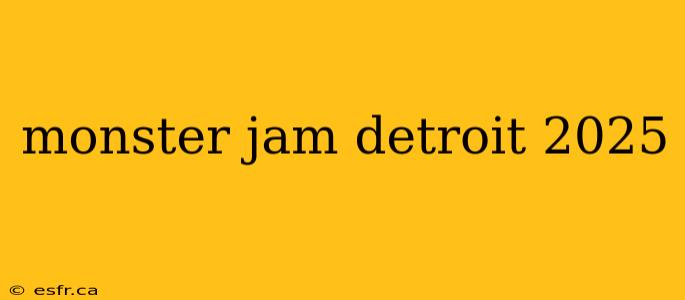 monster jam detroit 2025