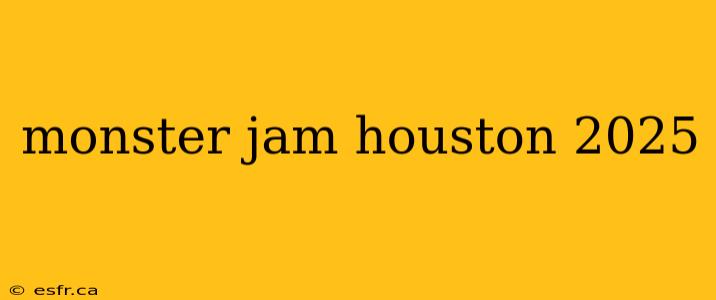 monster jam houston 2025