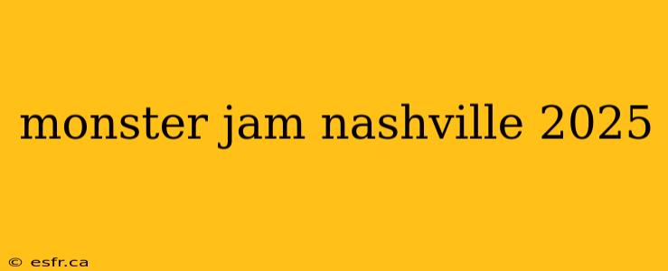 monster jam nashville 2025