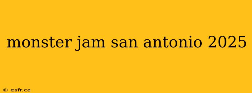 monster jam san antonio 2025